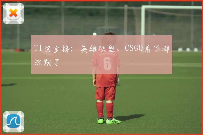 TI奖金榜：英雄联盟、CSGO看了都沉默了